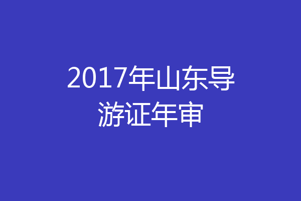 2017年山东导游证年审
