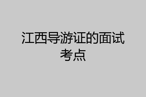江西导游证的面试考点