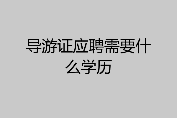 导游证应聘需要什么学历