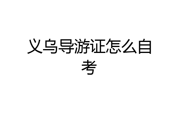 义乌导游证怎么自考