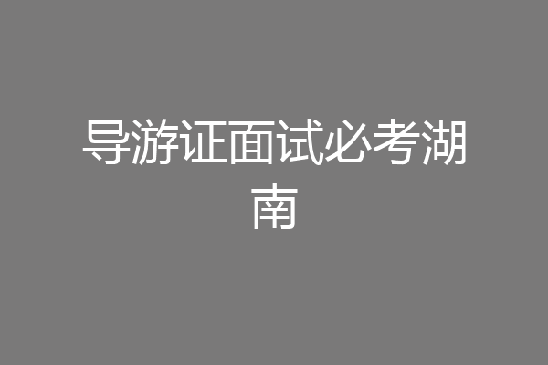 导游证面试必考湖南