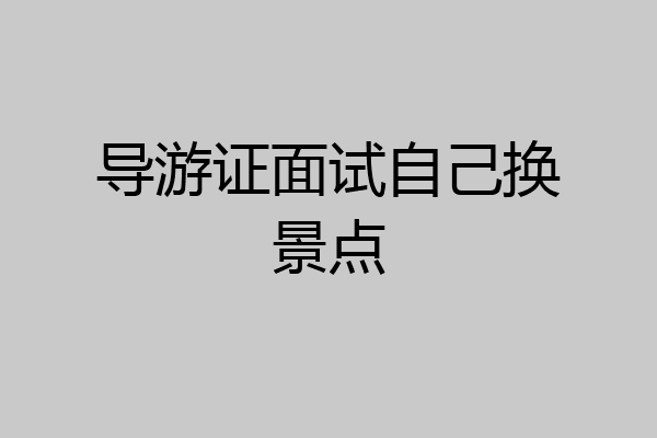 导游证面试自己换景点