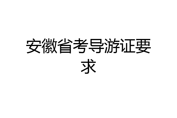 安徽省考导游证要求