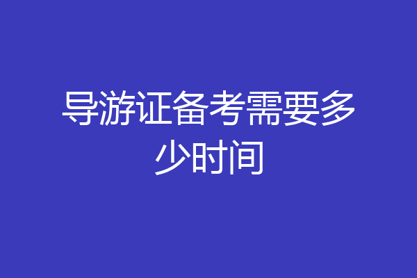 导游证备考需要多少时间