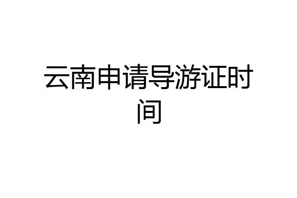云南申请导游证时间