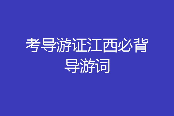 考导游证江西必背导游词