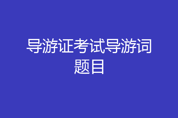 导游证考试导游词题目