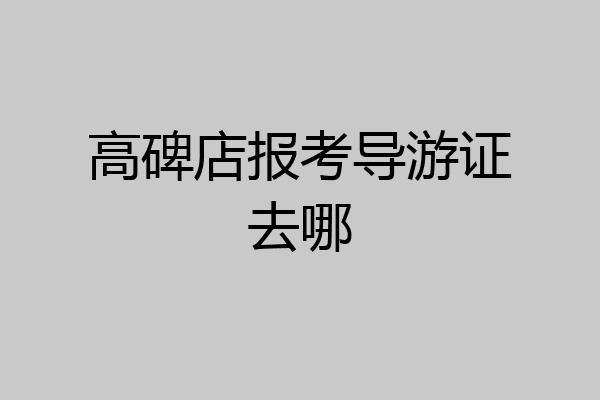 高碑店报考导游证去哪