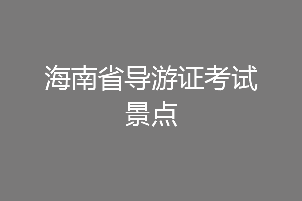 海南省导游证考试景点