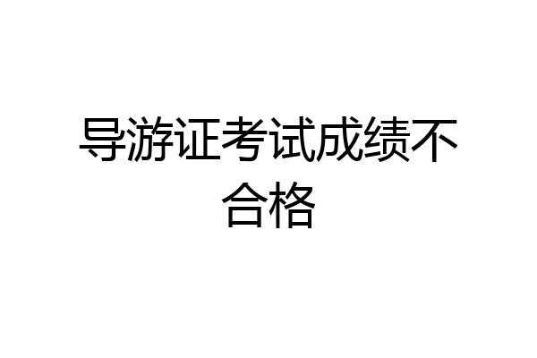 导游证考试成绩不合格