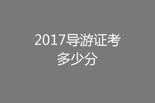 2017导游证考多少分