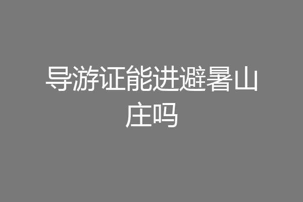 导游证能进避暑山庄吗