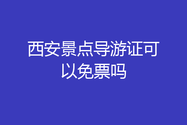 西安景点导游证可以免票吗