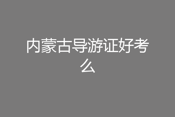 内蒙古导游证好考么