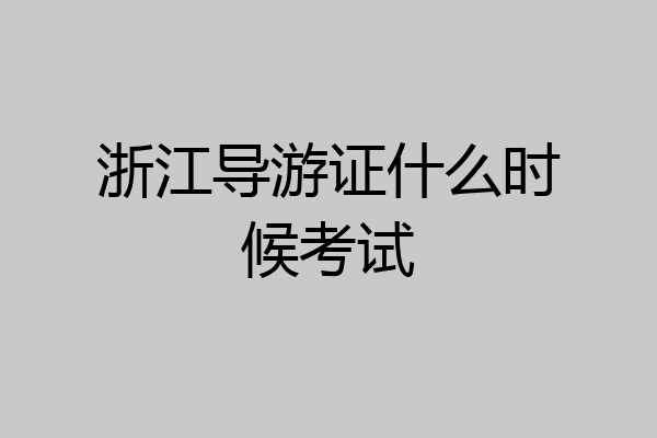 浙江导游证什么时候考试
