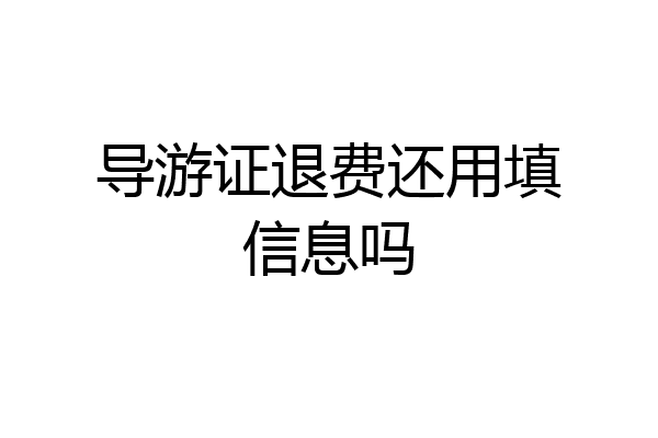 导游证退费还用填信息吗