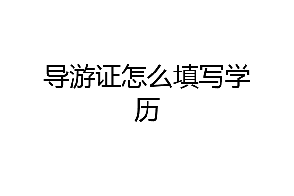 导游证怎么填写学历