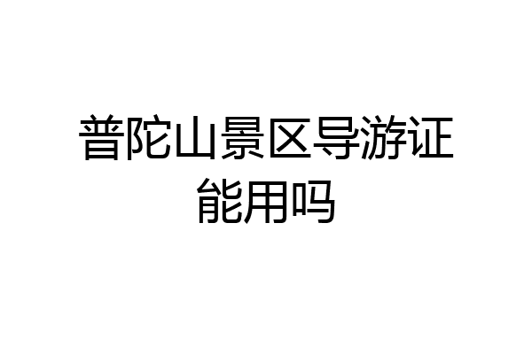 普陀山景区导游证能用吗