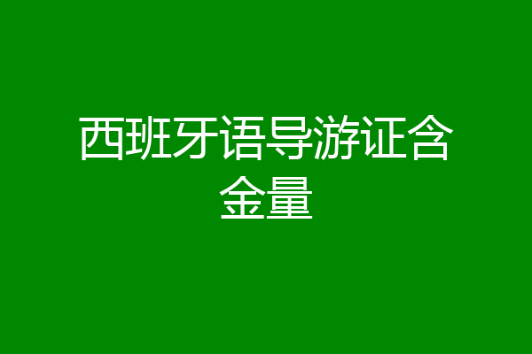 西班牙语导游证含金量