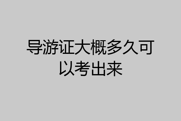 导游证大概多久可以考出来
