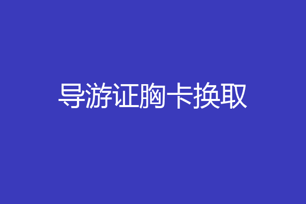 导游证胸卡换取