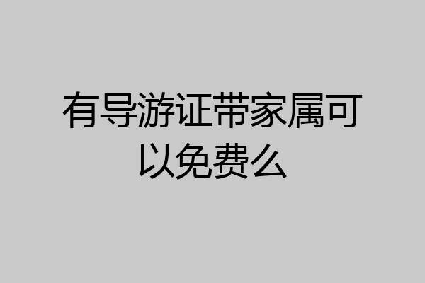 有导游证带家属可以免费么