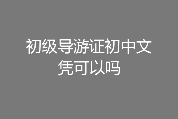 初级导游证初中文凭可以吗