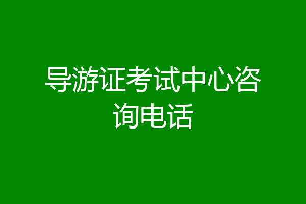 导游证考试中心咨询电话