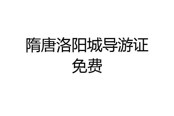 隋唐洛阳城导游证免费