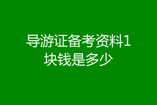 导游证备考资料1块钱是多少