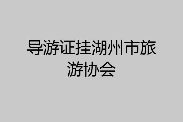 导游证挂湖州市旅游协会
