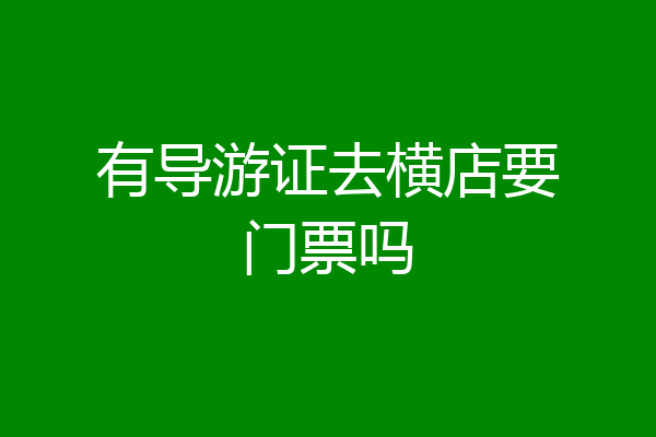 有导游证去横店要门票吗