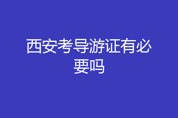 西安考导游证有必要吗