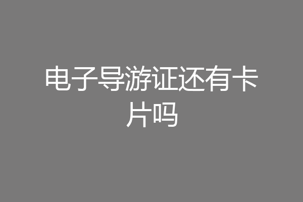电子导游证还有卡片吗