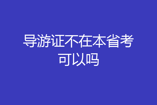 导游证不在本省考可以吗