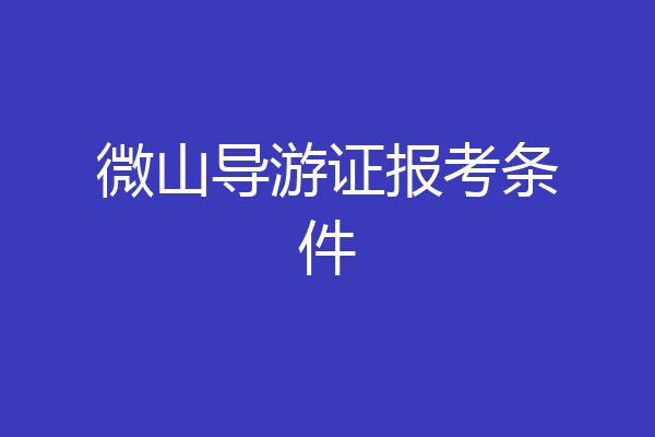 微山导游证报考条件