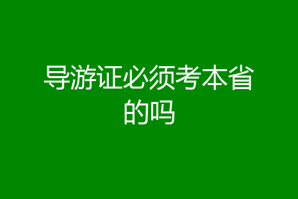 导游证必须考本省的吗