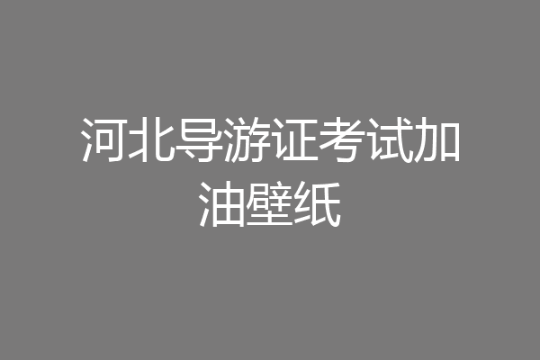 河北导游证考试加油壁纸