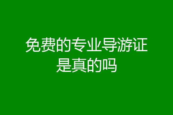 免费的专业导游证是真的吗
