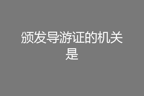 颁发导游证的机关是