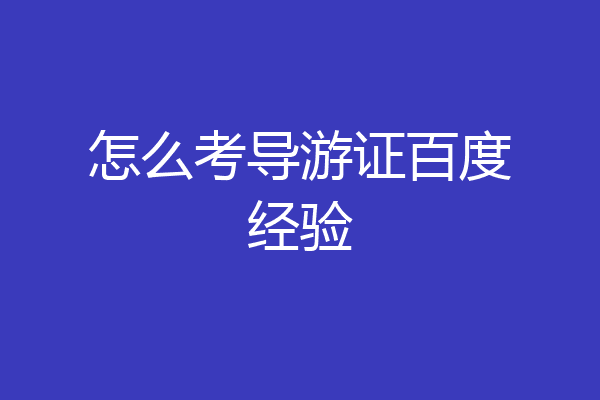 怎么考导游证百度经验