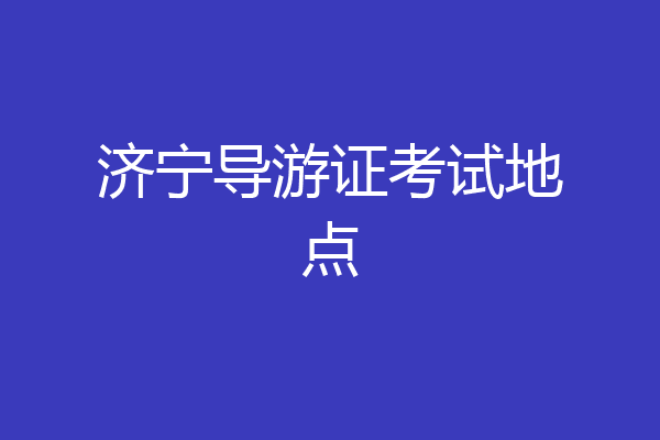 济宁导游证考试地点