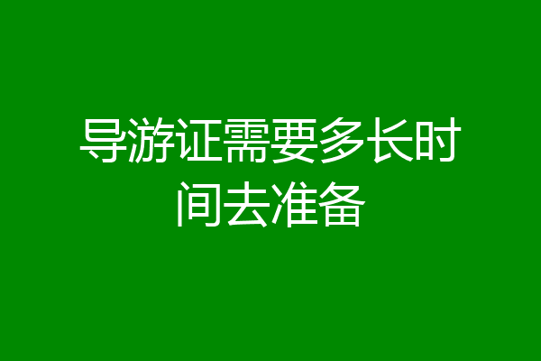 导游证需要多长时间去准备
