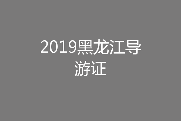 2019黑龙江导游证