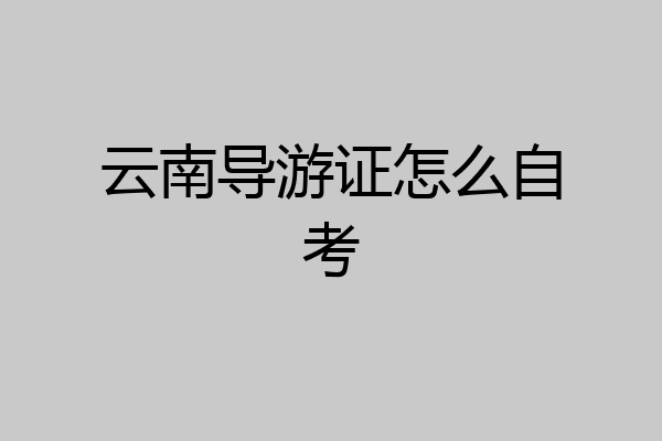 云南导游证怎么自考