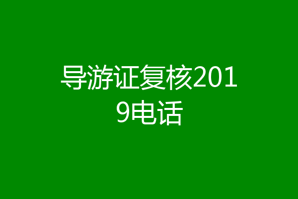 导游证复核2019电话