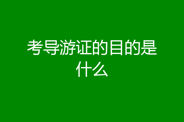 考导游证的目的是什么