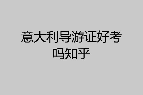 意大利导游证好考吗知乎