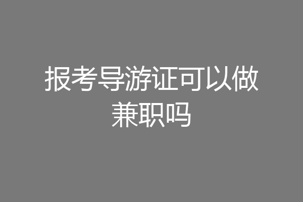报考导游证可以做兼职吗