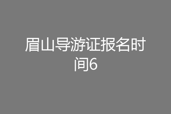 眉山导游证报名时间6